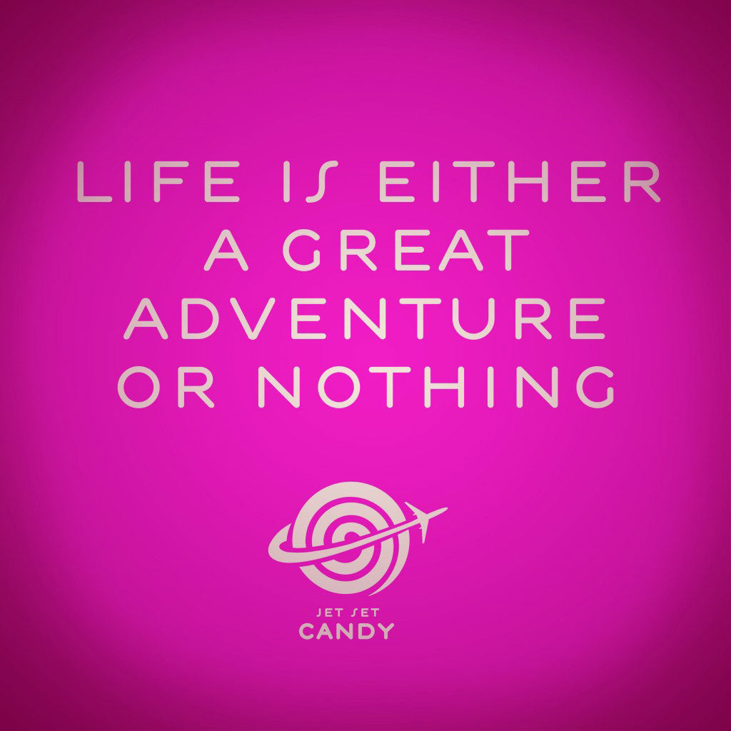 life-is-either-a-great-adventure-or-nothing-jet-set-candy